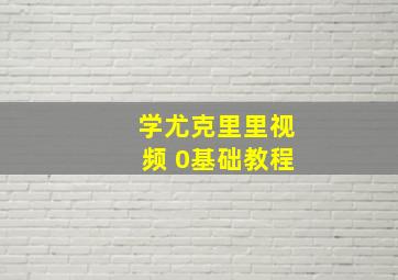 学尤克里里视频 0基础教程